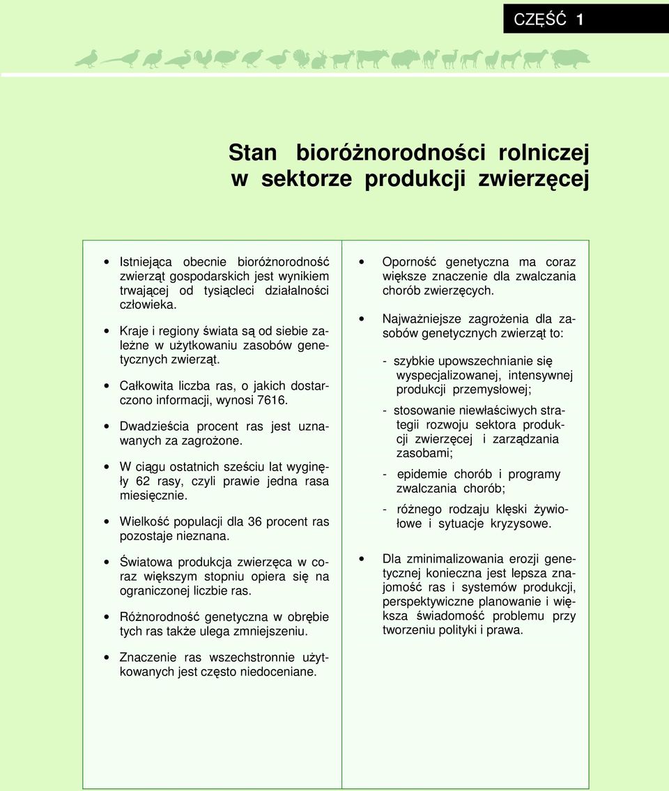 Dwadzieścia procent ras jest uznawanych za zagroŝone. W ciągu ostatnich sześciu lat wyginęły 62 rasy, czyli prawie jedna rasa miesięcznie. Wielkość populacji dla 36 procent ras pozostaje nieznana.