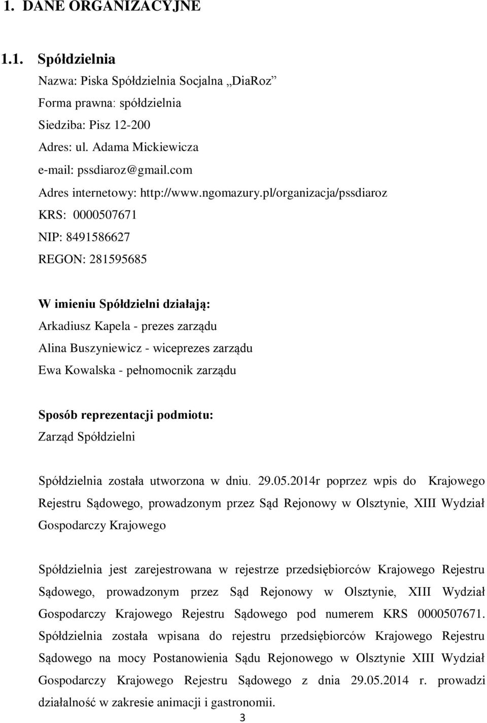 pl/organizacja/pssdiaroz KRS: 0000507671 NIP: 8491586627 REGON: 281595685 W imieniu Spółdzielni działają: Arkadiusz Kapela - prezes zarządu Alina Buszyniewicz - wiceprezes zarządu Ewa Kowalska -