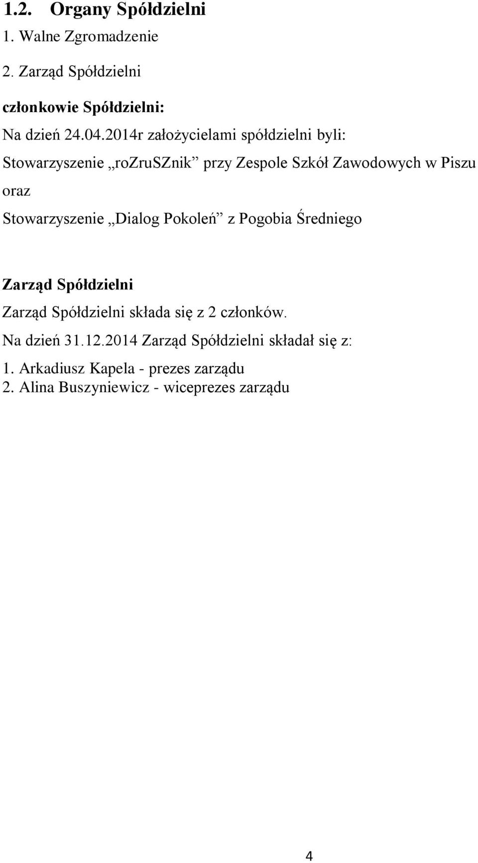Stowarzyszenie Dialog Pokoleń z Pogobia Średniego Zarząd Spółdzielni Zarząd Spółdzielni składa się z 2 członków.