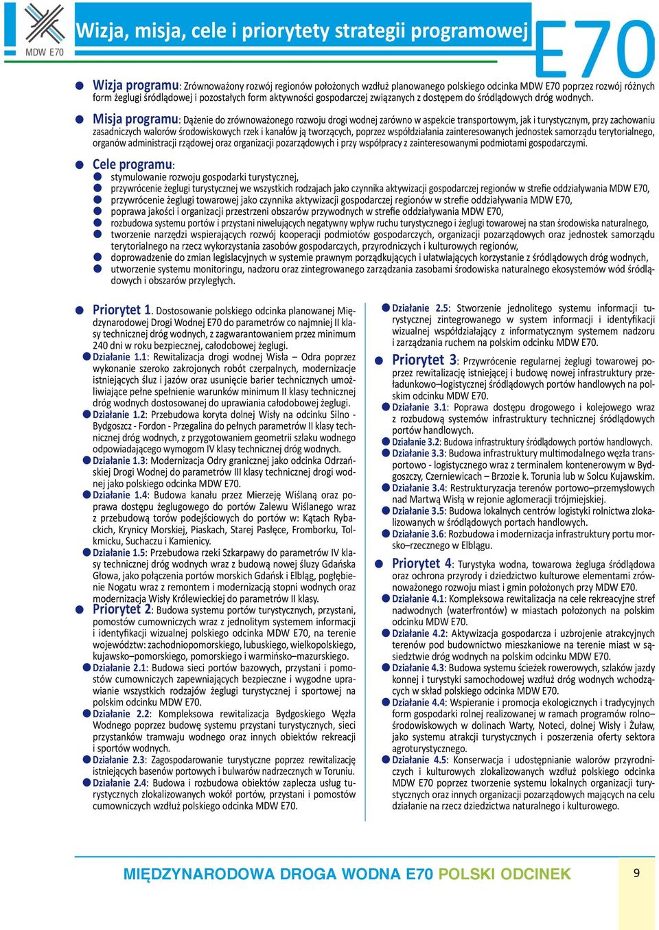 Misja programu: Dążenie do zrównoważonego rozwoju drogi wodnej zarówno w aspekcie transportowym, jak i turystycznym, przy zachowaniu zasadniczych walorów środowiskowych rzek i kanałów ją tworzących,