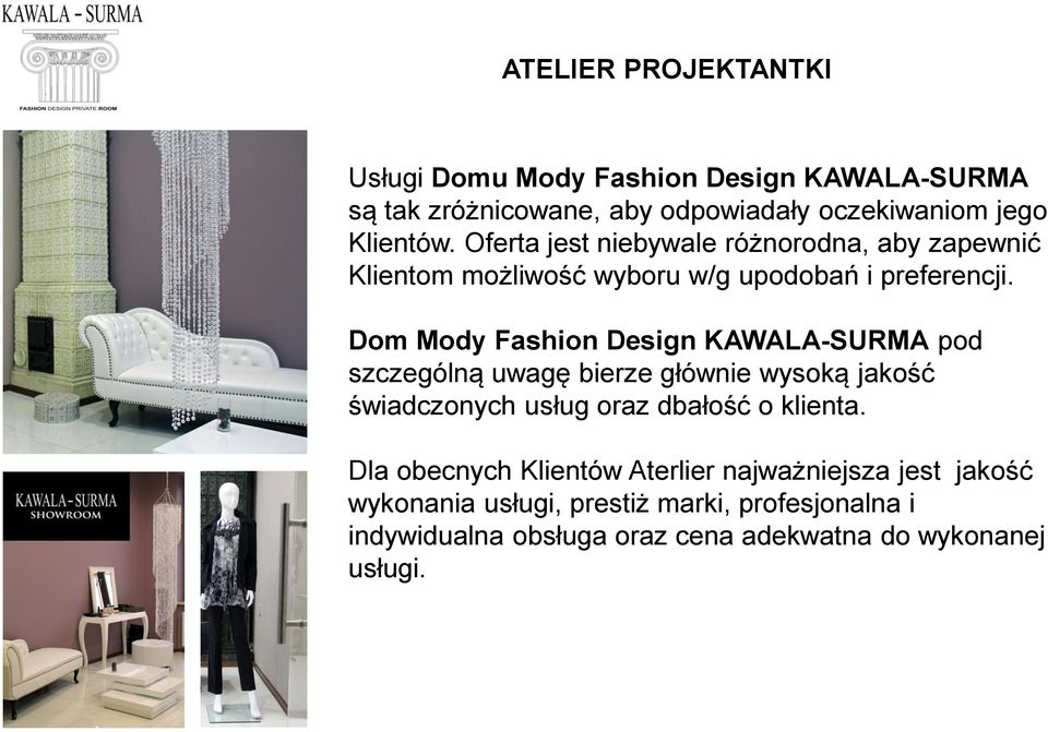 Dom Mody Fashion Design KAWALA-SURMA pod szczególną uwagę bierze głównie wysoką jakość świadczonych usług oraz dbałość o klienta.