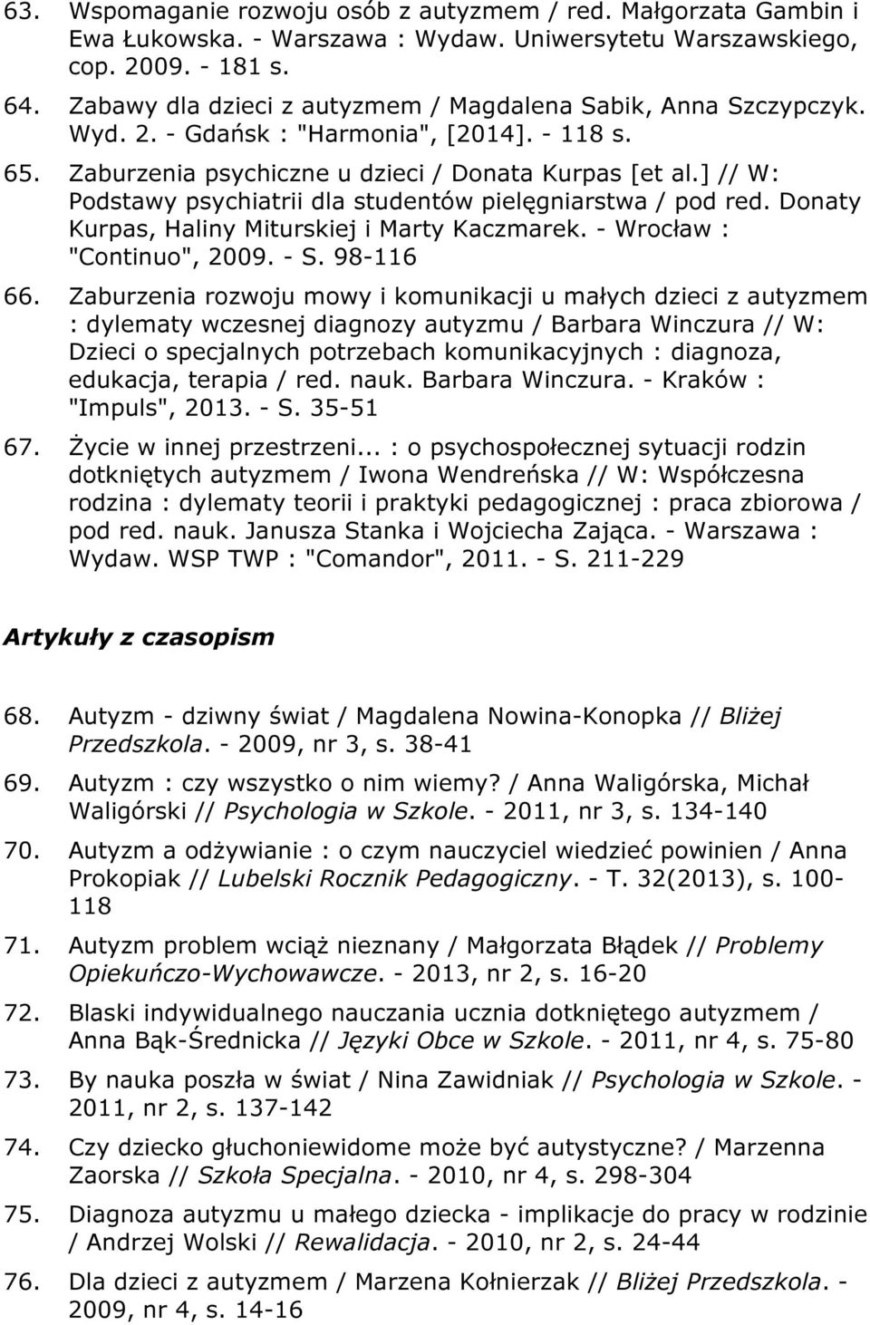 ] // W: Podstawy psychiatrii dla studentów pielęgniarstwa / pod red. Donaty Kurpas, Haliny Miturskiej i Marty Kaczmarek. - Wrocław : "Continuo", 2009. - S. 98-116 66.