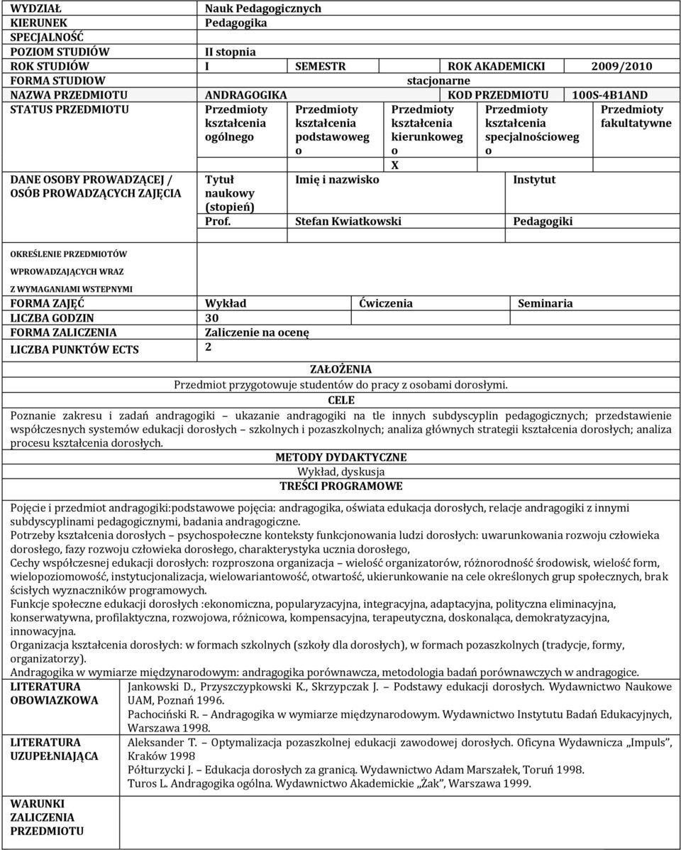 Pznanie zakresu i zadań andraggiki ukazanie andraggiki na tle innych subdyscyplin pedaggicznych; przedstawienie współczesnych systemów edukacji drsłych szklnych i pzaszklnych; analiza głównych