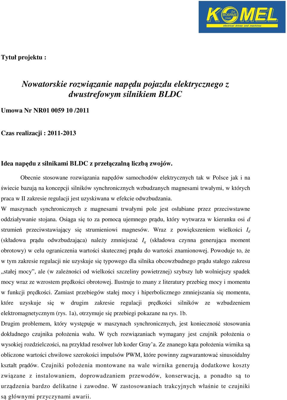 Obecnie stosowane rozwiązania napędów samochodów elektrycznych tak w Polsce jak i na świecie bazują na koncepcji silników synchronicznych wzbudzanych magnesami trwałymi, w których praca w II zakresie