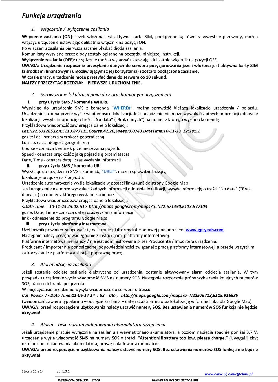 pozycji ON. Po włączeniu zasilania pierwsza zacznie błyskać dioda zasilania. Komunikaty wysyłane przez diody zostały opisane na początku niniejszej instrukcji.