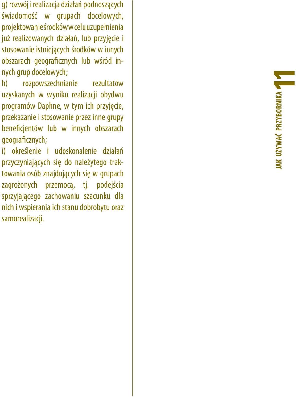 przekazanie i stosowanie przez inne grupy beneficjentów lub w innych obszarach geograficznych; i) określenie i udoskonalenie działań przyczyniających się do należytego traktowania osób