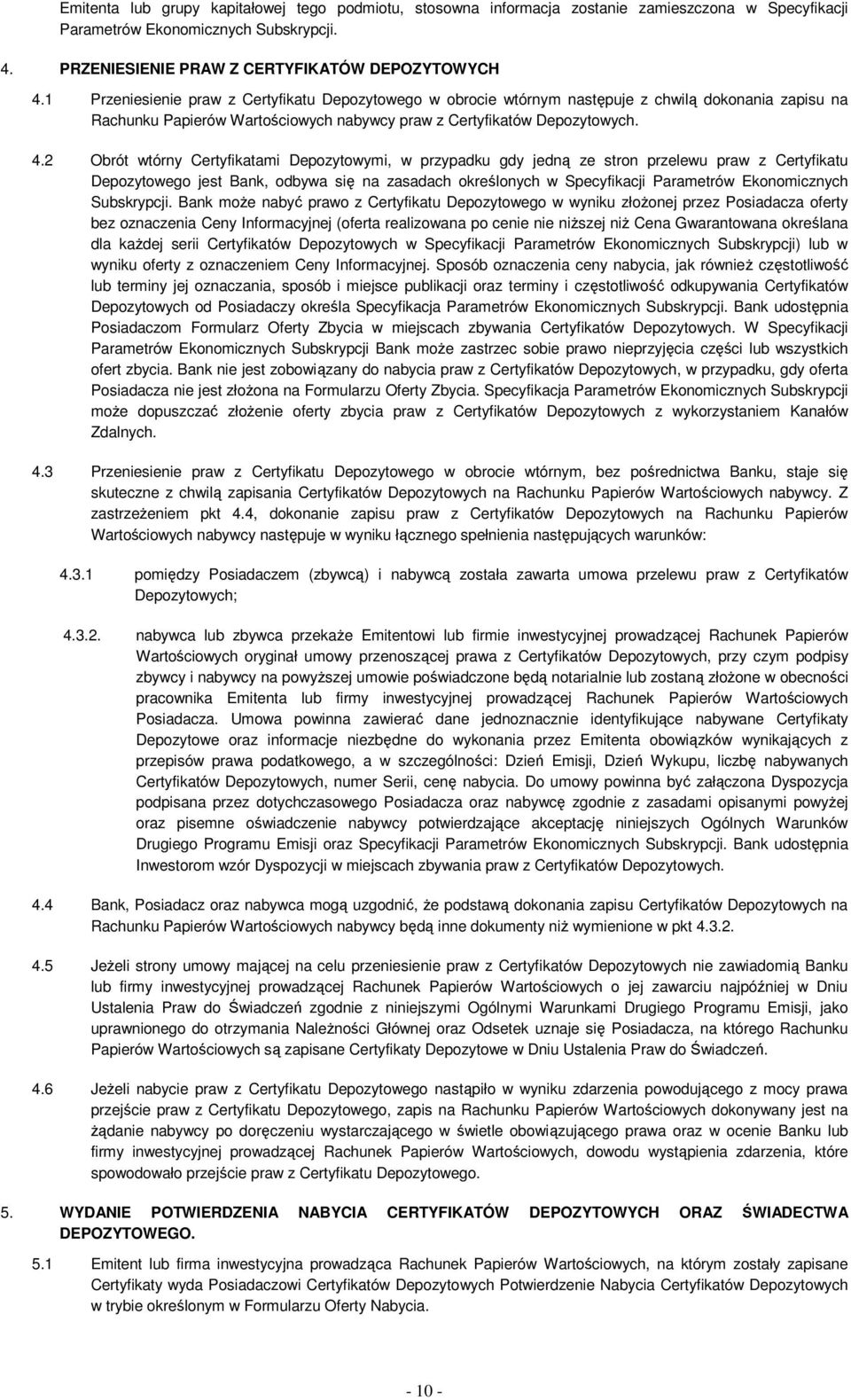 2 Obrót wtórny Certyfikatami Depozytowymi, w przypadku gdy jedną ze stron przelewu praw z Certyfikatu Depozytowego jest Bank, odbywa się na zasadach określonych w Specyfikacji Parametrów