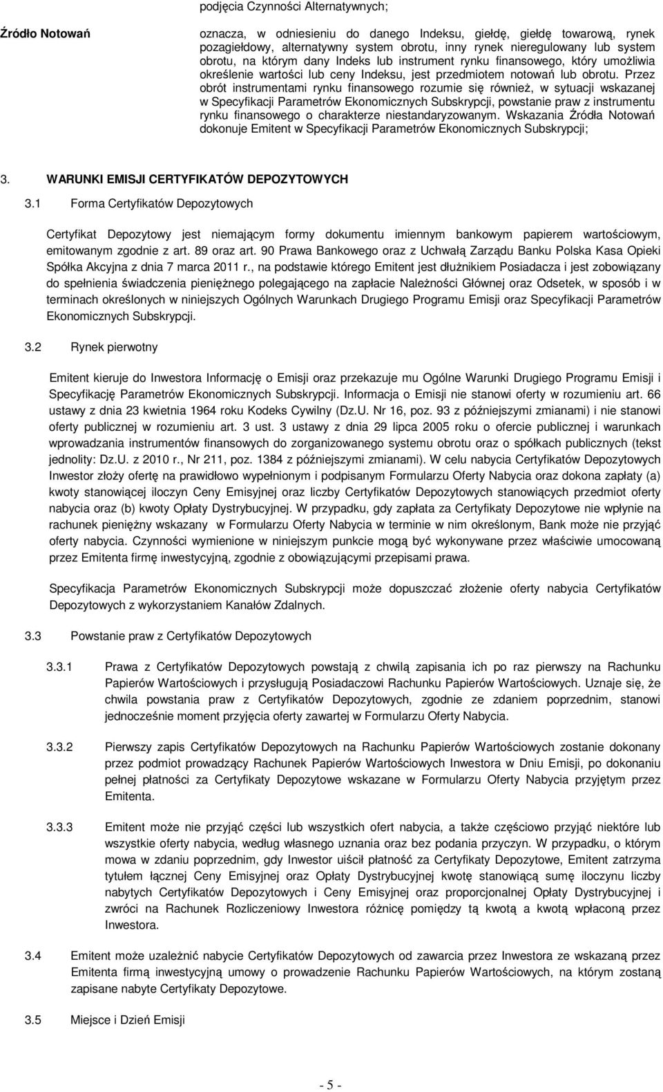 Przez obrót instrumentami rynku finansowego rozumie się równieŝ, w sytuacji wskazanej w Specyfikacji Parametrów Ekonomicznych Subskrypcji, powstanie praw z instrumentu rynku finansowego o charakterze