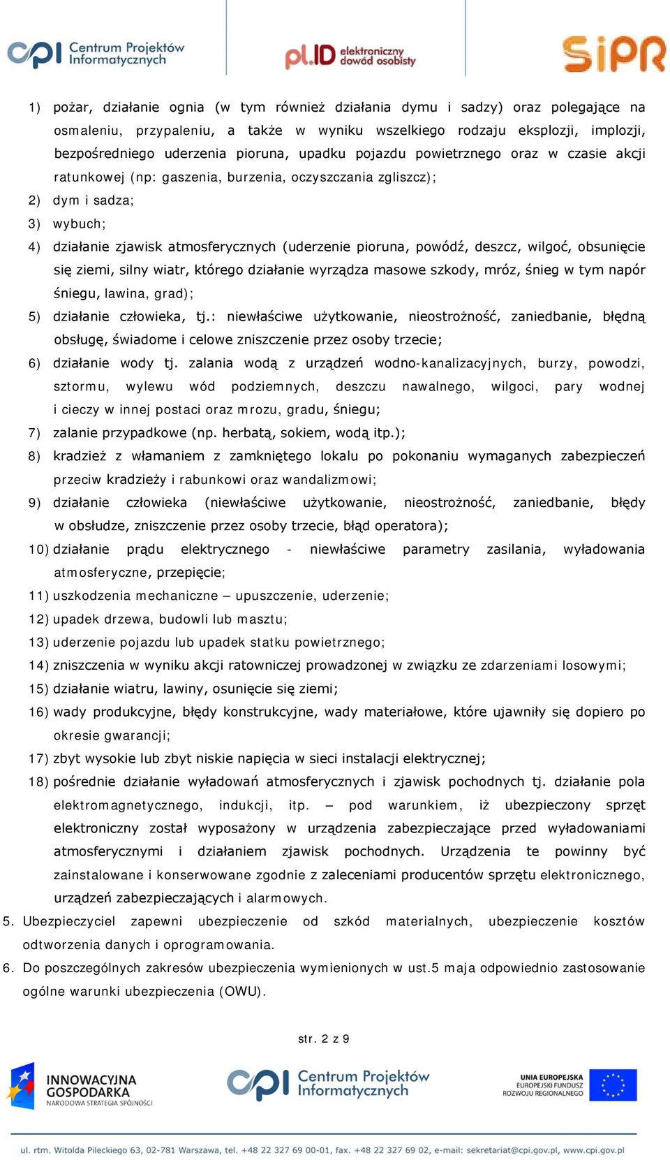 deszcz, wilgoć, obsunięcie się ziemi, silny wiatr, którego działanie wyrządza masowe szkody, mróz, śnieg w tym napór śniegu, lawina, grad); 5) działanie człowieka, tj.