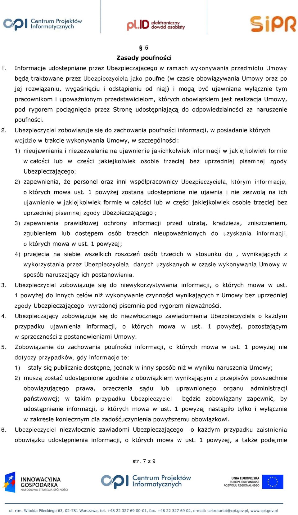 wygaśnięciu i odstąpieniu od niej) i mogą być ujawniane wyłącznie tym pracownikom i upoważnionym przedstawicielom, których obowiązkiem jest realizacja Umowy, pod rygorem pociągnięcia przez Stronę