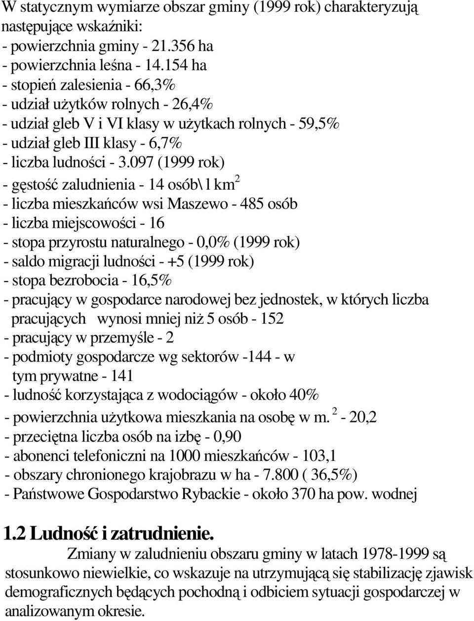 097 (1999 rok) - gęstość zaludnienia - 14 osób\ l km 2 - liczba mieszkańców wsi Maszewo - 485 osób - liczba miejscowości - 16 - stopa przyrostu naturalnego - 0,0% (1999 rok) - saldo migracji ludności