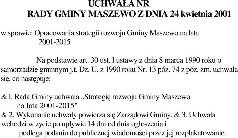 uchwala się, co następuje: & l. Rada Gminy uchwala Strategię rozwoju Gminy Maszewo na lata 2001-2015" & 2.