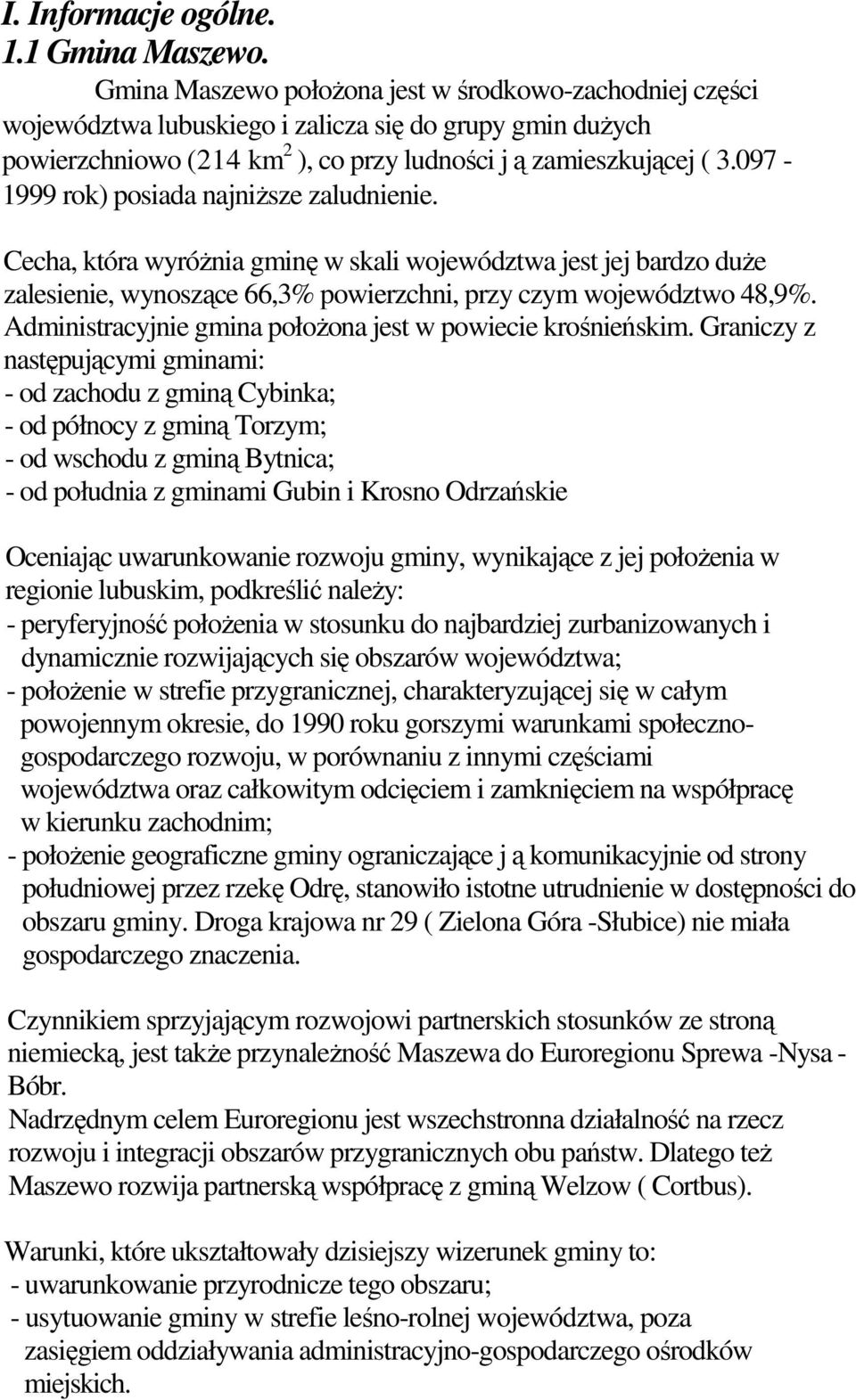 097-1999 rok) posiada najniŝsze zaludnienie. Cecha, która wyróŝnia gminę w skali województwa jest jej bardzo duŝe zalesienie, wynoszące 66,3% powierzchni, przy czym województwo 48,9%.