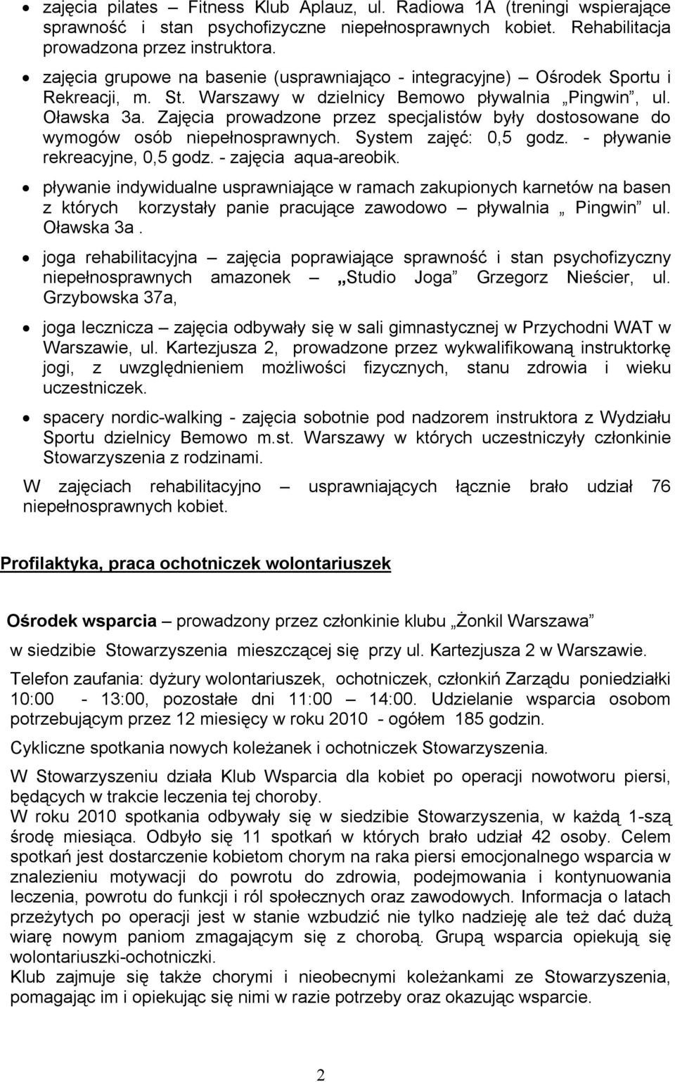 Zajęcia prowadzone przez specjalistów były dostosowane do wymogów osób niepełnosprawnych. System zajęć: 0,5 godz. - pływanie rekreacyjne, 0,5 godz. - zajęcia aqua-areobik.