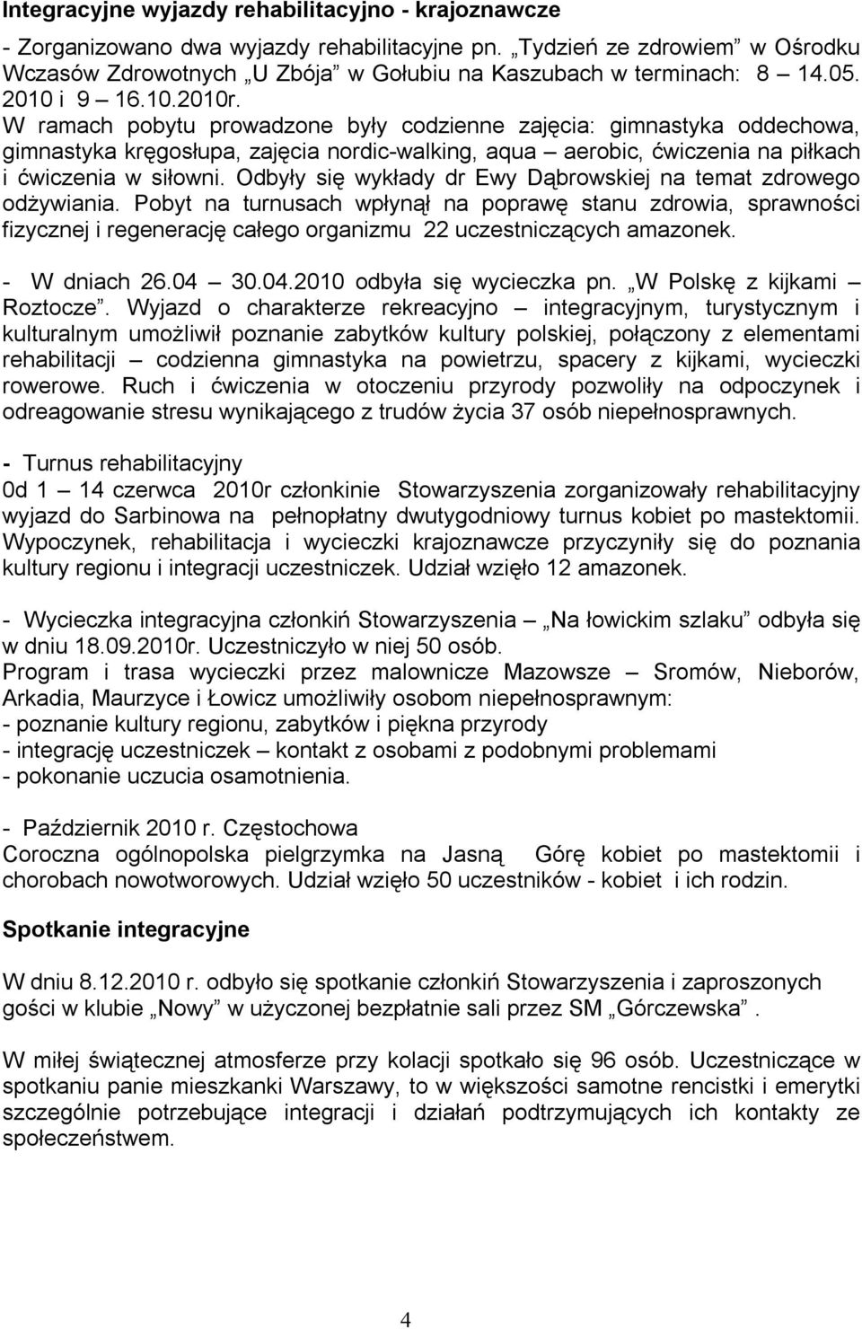 W ramach pobytu prowadzone były codzienne zajęcia: gimnastyka oddechowa, gimnastyka kręgosłupa, zajęcia nordic-walking, aqua aerobic, ćwiczenia na piłkach i ćwiczenia w siłowni.
