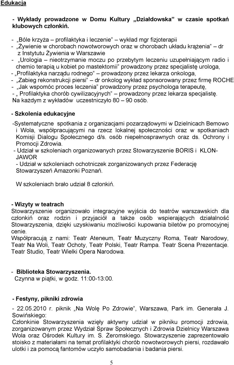 po przebytym leczeniu uzupełniającym radio i chemio terapią u kobiet po mastektomii prowadzony przez specjalistę urologa, - Profilaktyka narządu rodnego prowadzony przez lekarza onkologa, - Zabieg