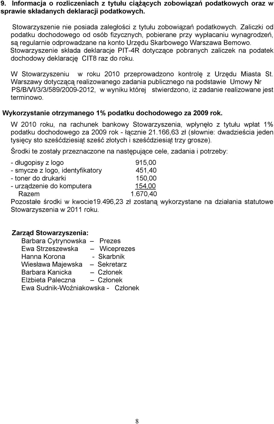 Stowarzyszenie składa deklaracje PIT-4R dotyczące pobranych zaliczek na podatek dochodowy deklarację CIT8 raz do roku. W Stowarzyszeniu w roku 2010 przeprowadzono kontrolę z Urzędu Miasta St.