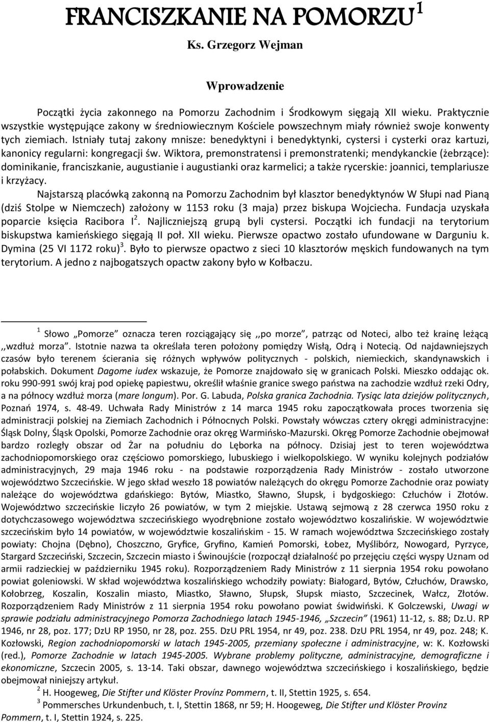 Istniały tutaj zakony mnisze: benedyktyni i benedyktynki, cystersi i cysterki oraz kartuzi, kanonicy regularni: kongregacji św.