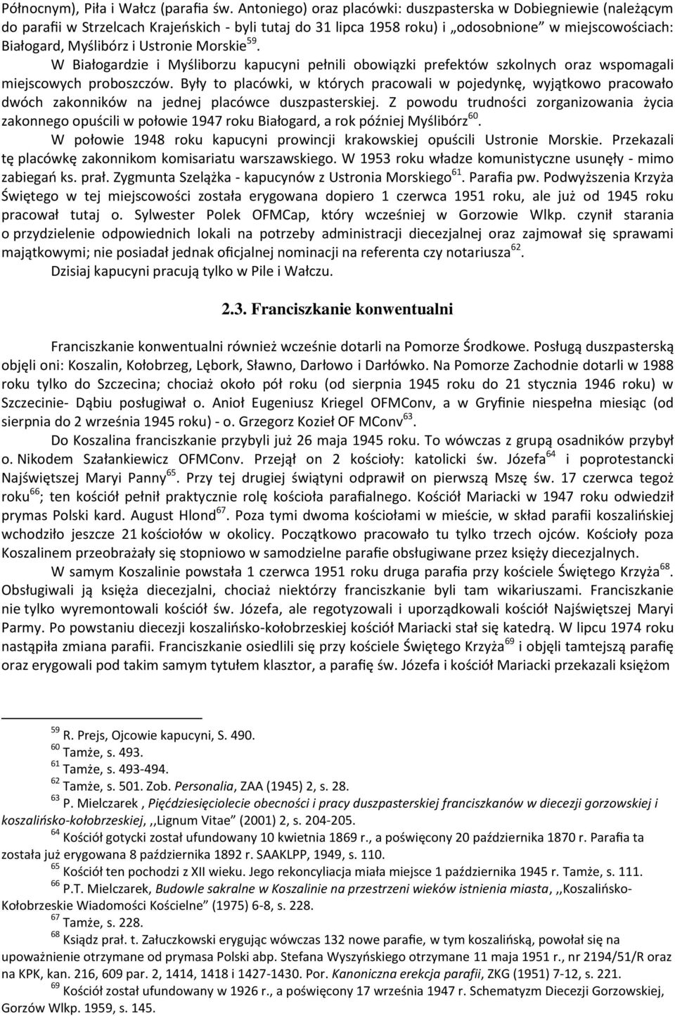 Ustronie Morskie 59. W Białogardzie i Myśliborzu kapucyni pełnili obowiązki prefektów szkolnych oraz wspomagali miejscowych proboszczów.