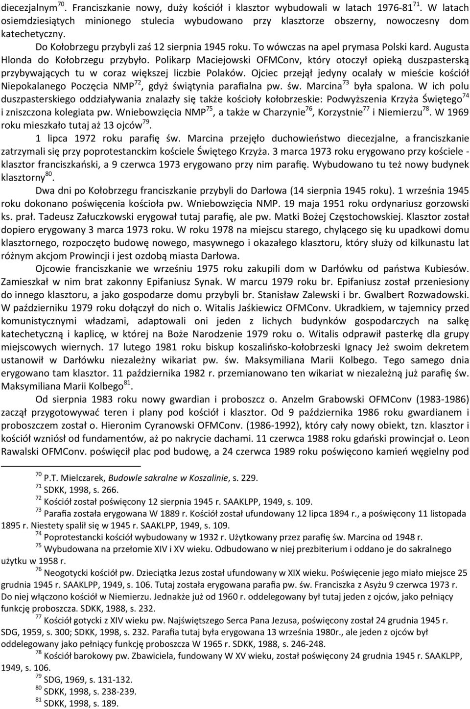 To wówczas na apel prymasa Polski kard. Augusta Hlonda do Kołobrzegu przybyło. Polikarp Maciejowski OFMConv, który otoczył opieką duszpasterską przybywających tu w coraz większej liczbie Polaków.