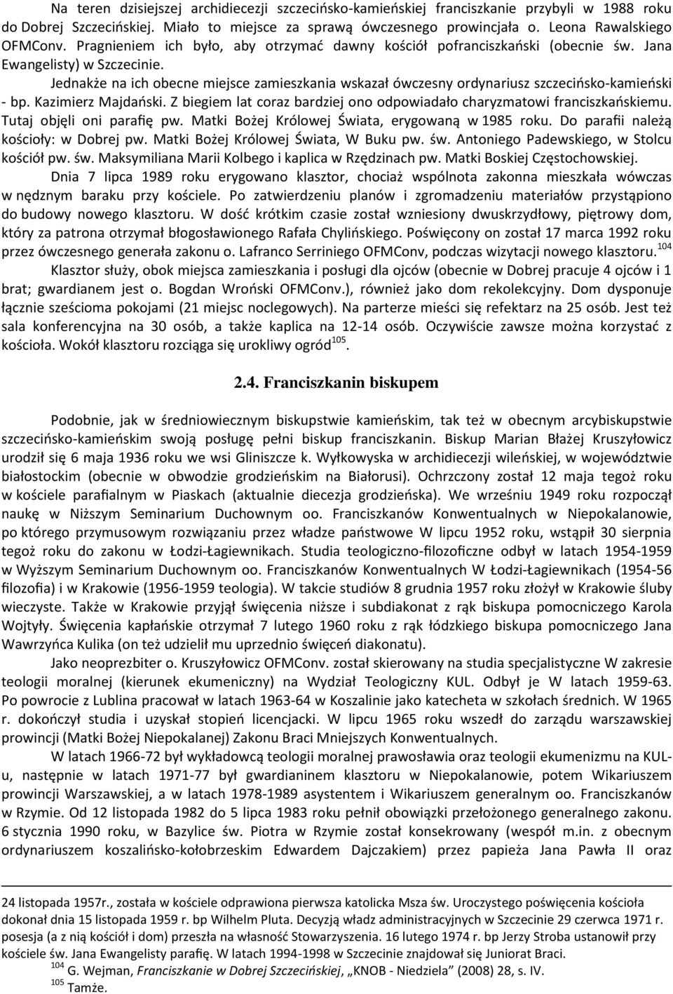 Jednakże na ich obecne miejsce zamieszkania wskazał ówczesny ordynariusz szczecińsko-kamieński - bp. Kazimierz Majdański. Z biegiem lat coraz bardziej ono odpowiadało charyzmatowi franciszkańskiemu.
