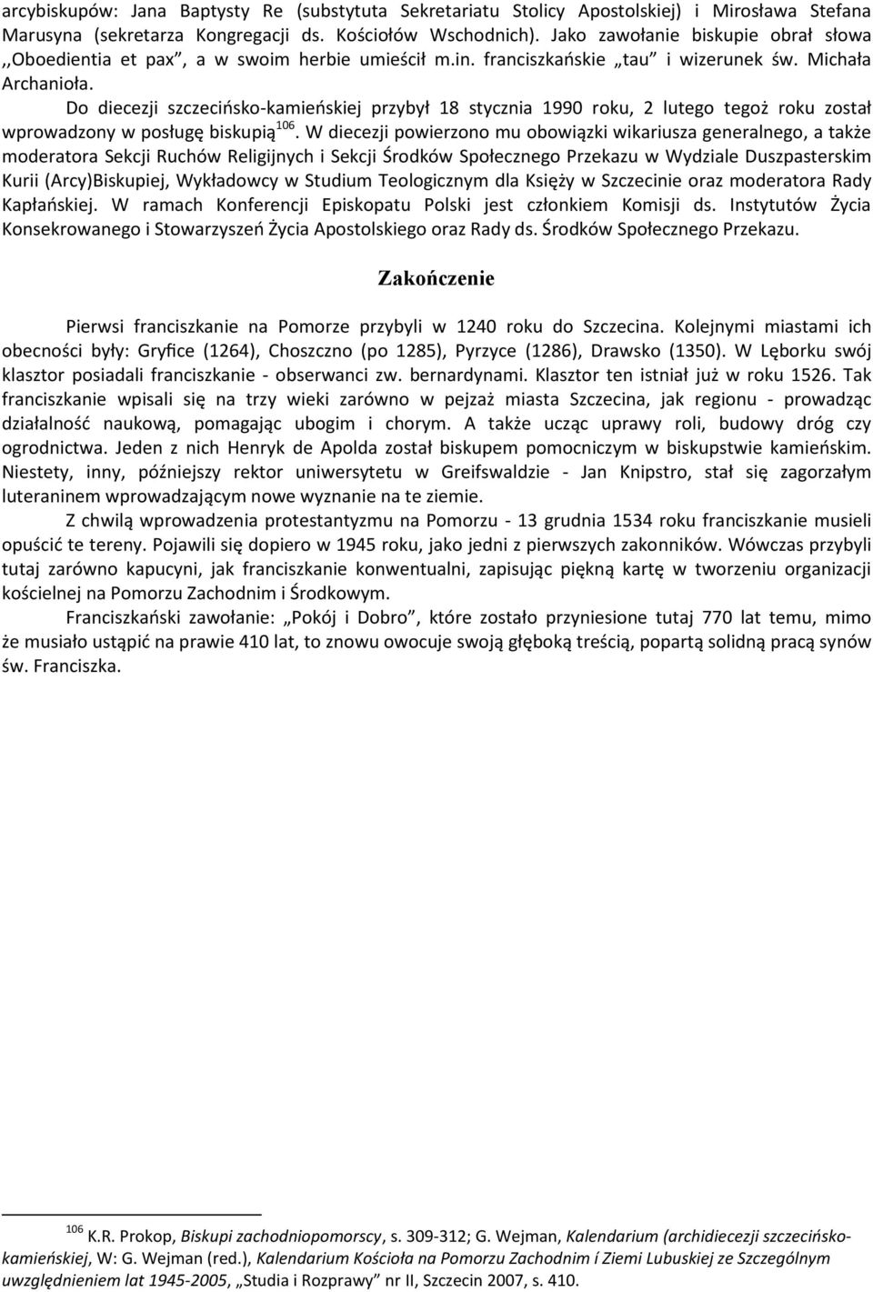 Do diecezji szczecińsko-kamieńskiej przybył 18 stycznia 1990 roku, 2 lutego tegoż roku został wprowadzony w posługę biskupią 106.