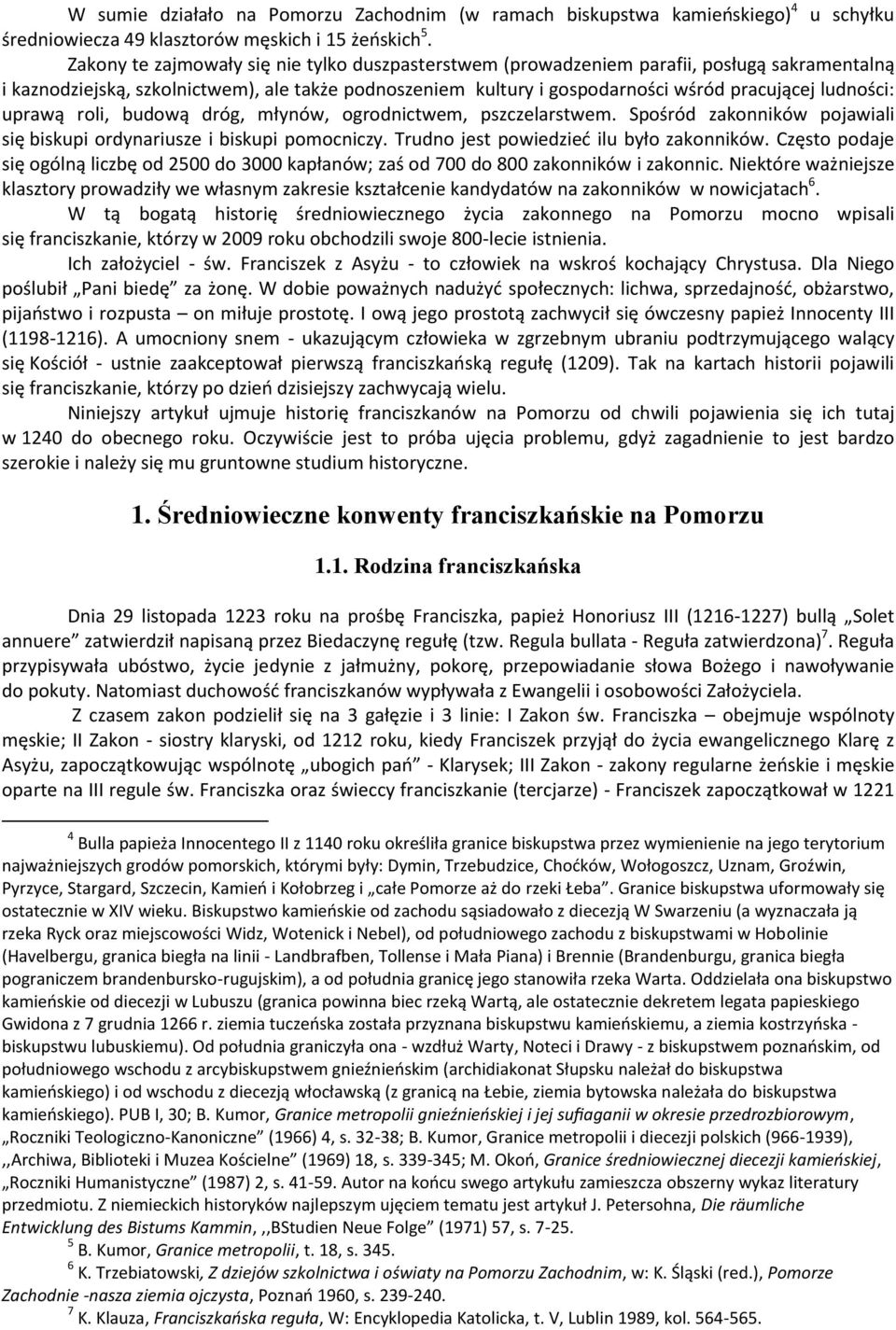ludności: uprawą roli, budową dróg, młynów, ogrodnictwem, pszczelarstwem. Spośród zakonników pojawiali się biskupi ordynariusze i biskupi pomocniczy. Trudno jest powiedzieć ilu było zakonników.
