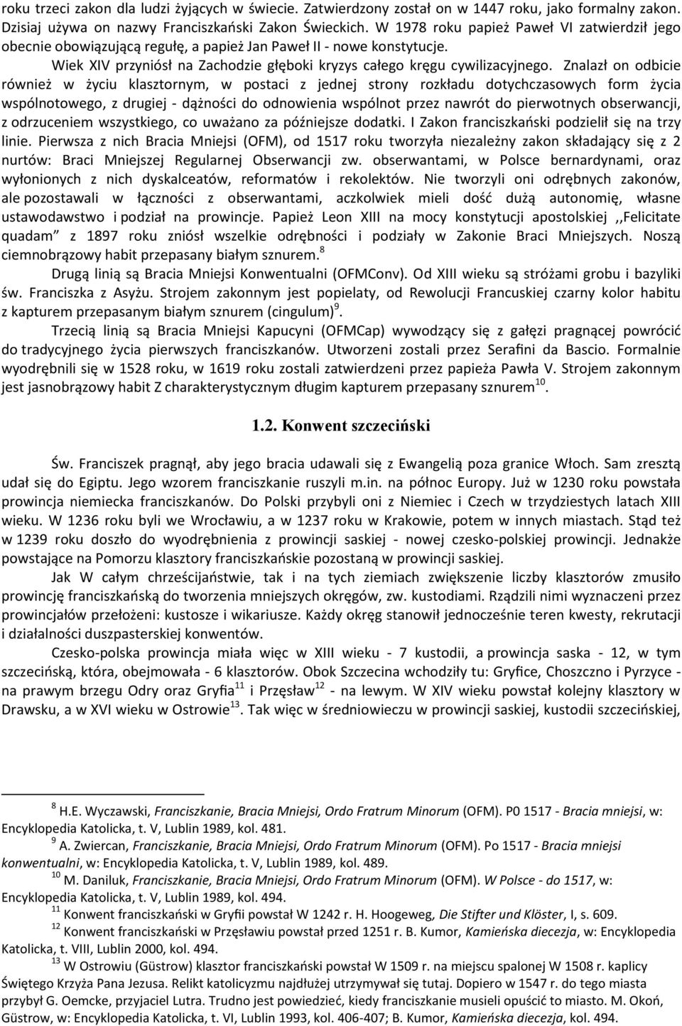 Znalazł on odbicie również w życiu klasztornym, w postaci z jednej strony rozkładu dotychczasowych form życia wspólnotowego, z drugiej - dążności do odnowienia wspólnot przez nawrót do pierwotnych