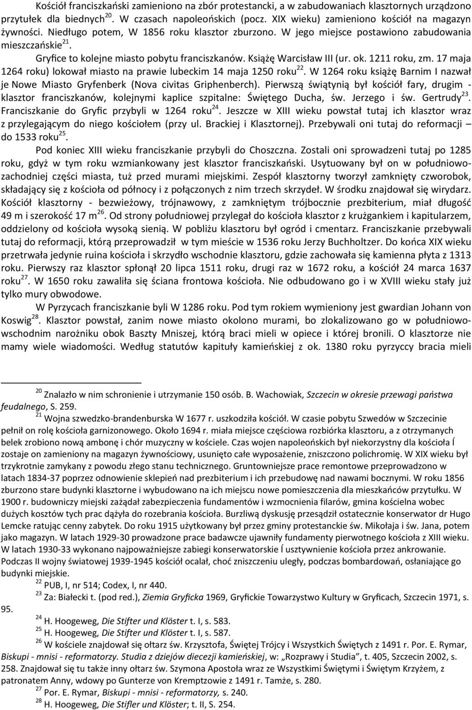 Gryfice to kolejne miasto pobytu franciszkanów. Książę Warcisław III (ur. ok. 1211 roku, zm. 17 maja 1264 roku) lokował miasto na prawie lubeckim 14 maja 1250 roku 22.
