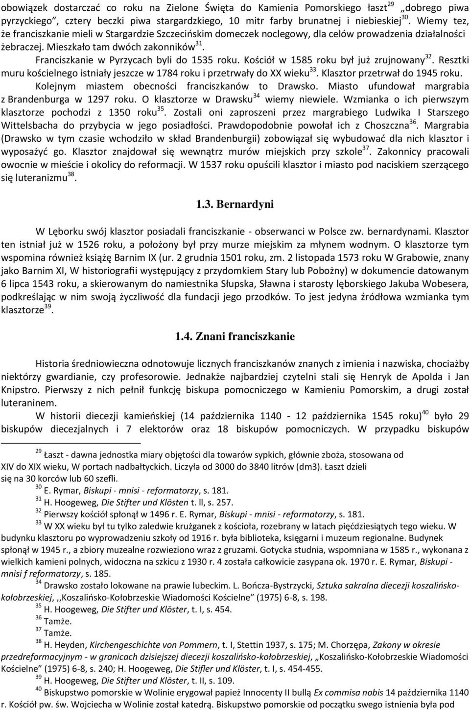Franciszkanie w Pyrzycach byli do 1535 roku. Kościół w 1585 roku był już zrujnowany 32. Resztki muru kościelnego istniały jeszcze w 1784 roku i przetrwały do XX wieku 33.
