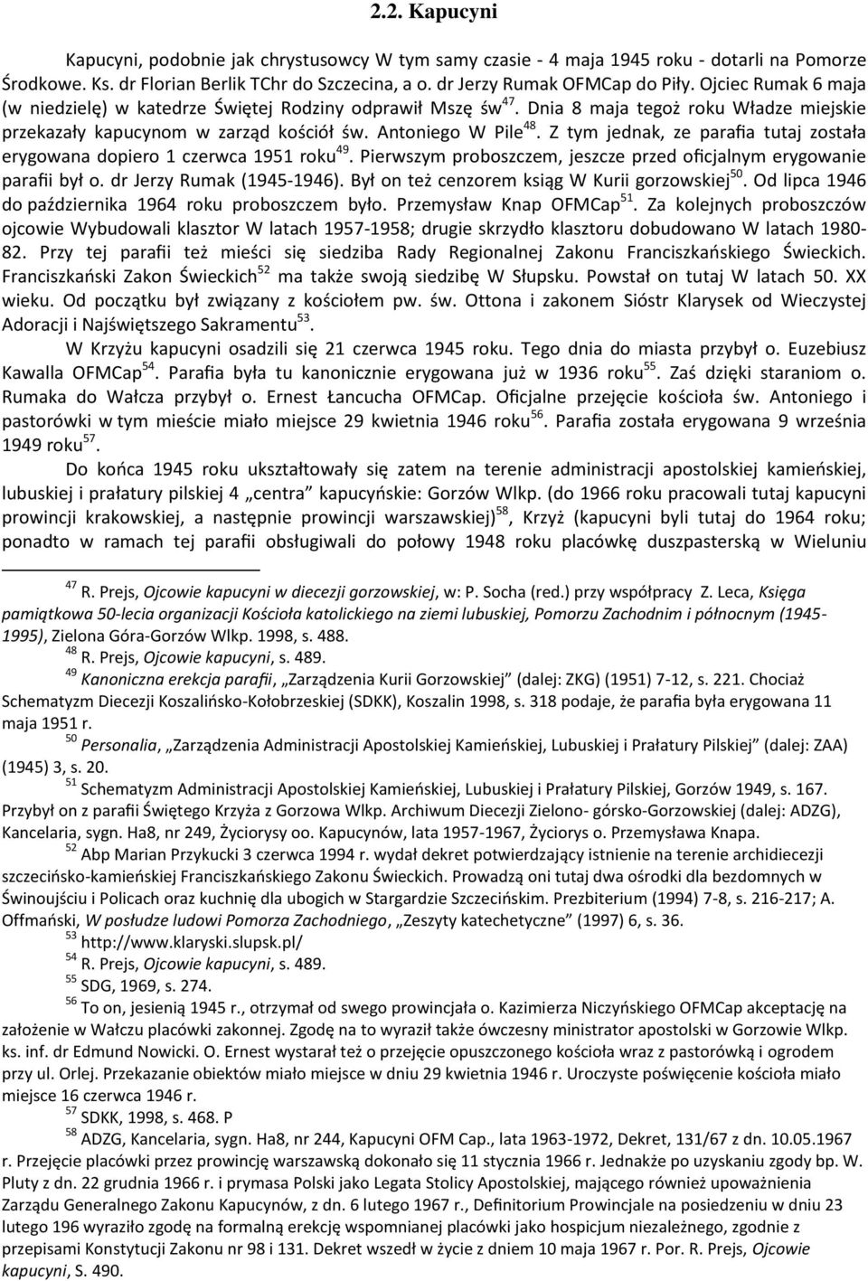 Z tym jednak, ze parafia tutaj została erygowana dopiero 1 czerwca 1951 roku 49. Pierwszym proboszczem, jeszcze przed oficjalnym erygowanie parafii był o. dr Jerzy Rumak (1945-1946).