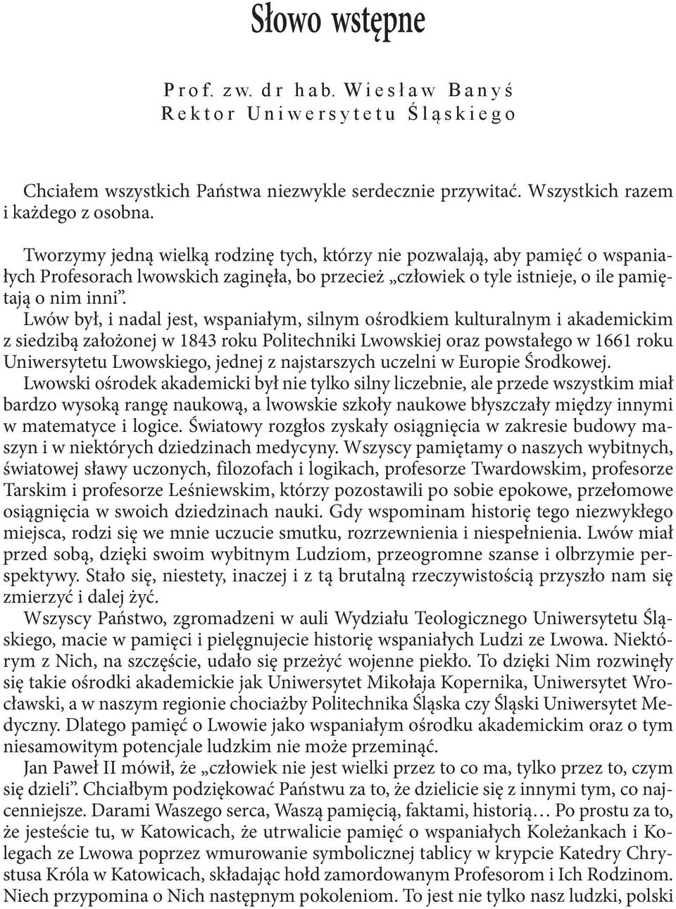 Lwów był, i nadal jest, wspaniałym, silnym ośrodkiem kulturalnym i akademickim z siedzibą założonej w 1843 roku Politechniki Lwowskiej oraz powstałego w 1661 roku Uniwersytetu Lwowskiego, jednej z