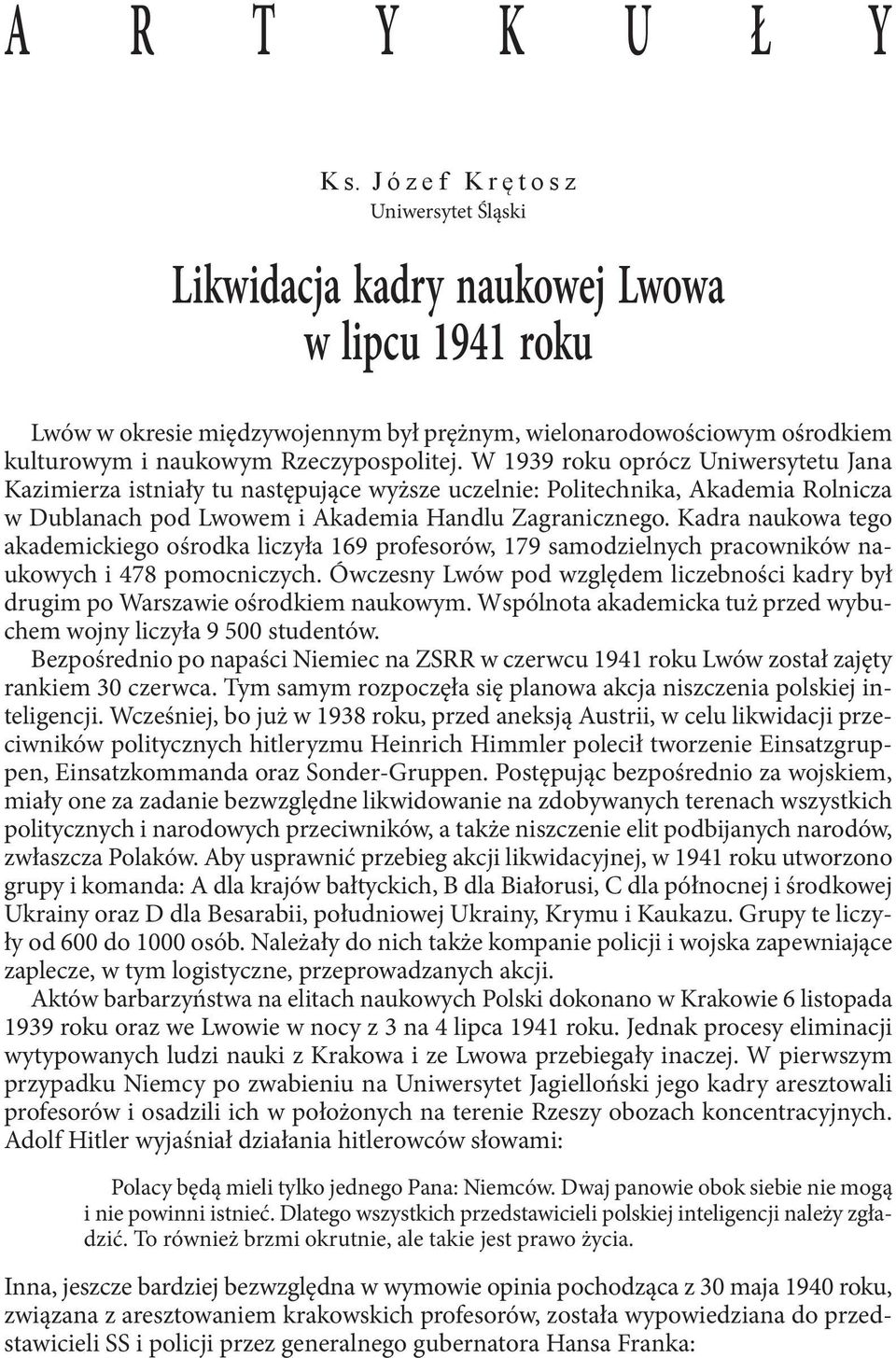 W 1939 roku oprócz Uniwersytetu Jana Kazimierza istniały tu następujące wyższe uczelnie: Politechnika, Akademia Rolnicza w Dublanach pod Lwowem i Akademia Handlu Zagranicznego.