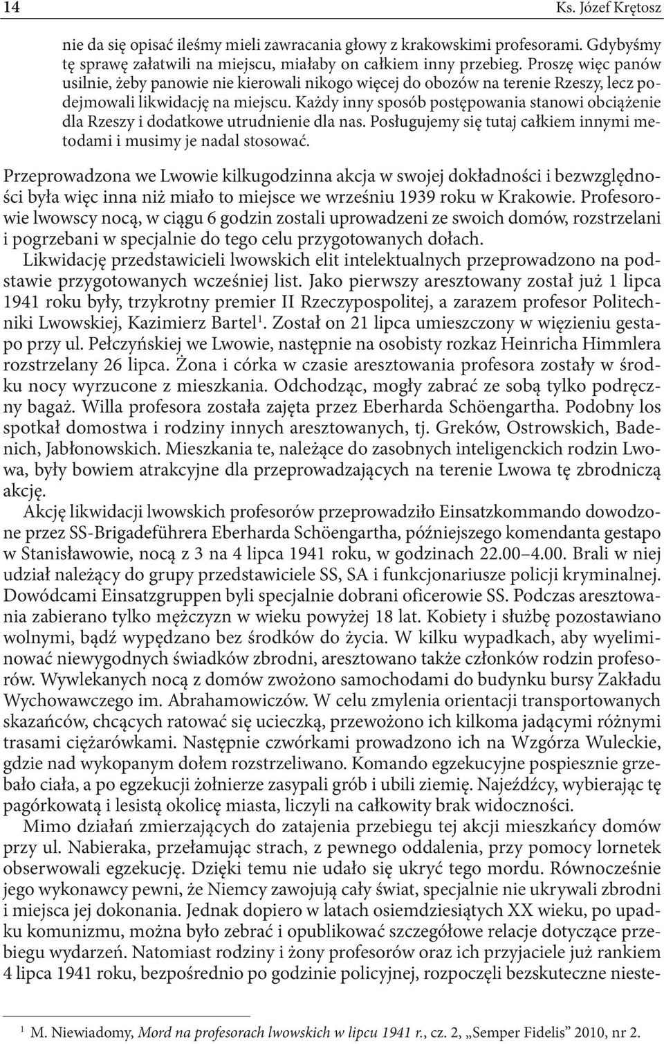 Każdy inny sposób postępowania stanowi obciążenie dla Rzeszy i dodatkowe utrudnienie dla nas. Posługujemy się tutaj całkiem innymi metodami i musimy je nadal stosować.