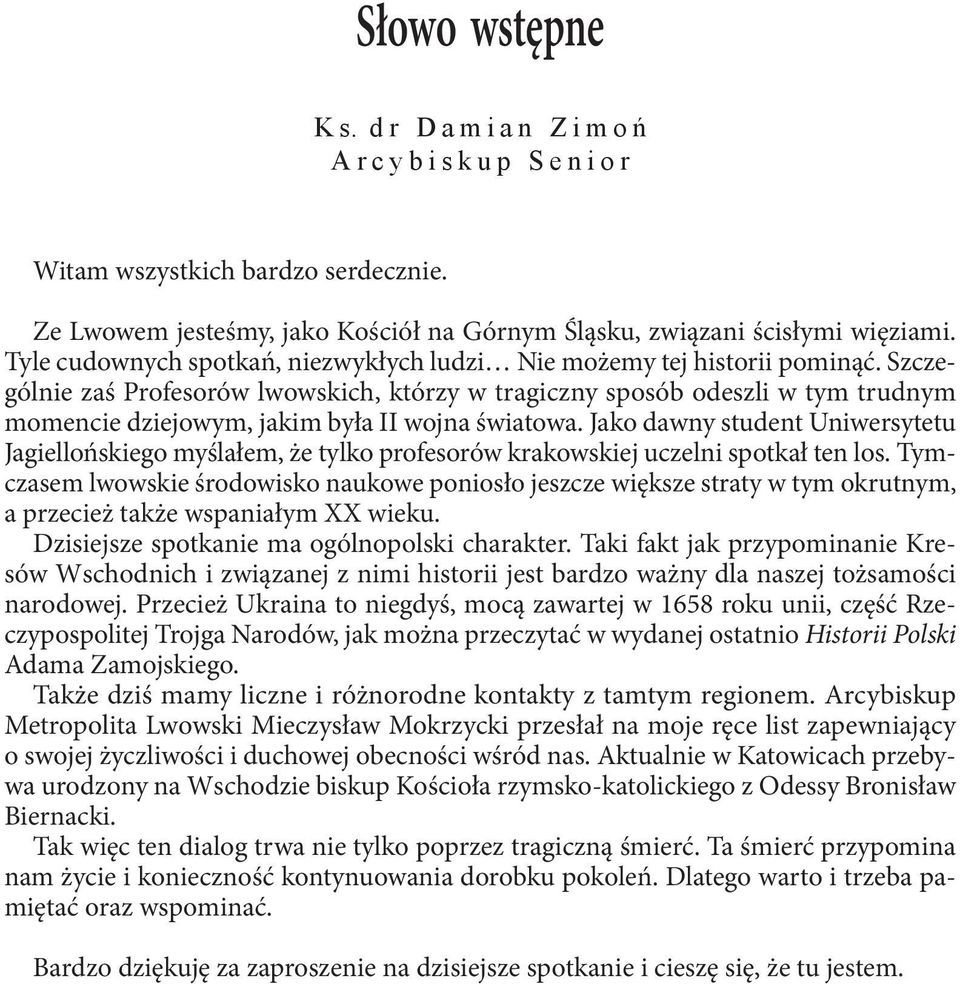 Szczególnie zaś Profesorów lwowskich, którzy w tragiczny sposób odeszli w tym trudnym momencie dziejowym, jakim była II wojna światowa.
