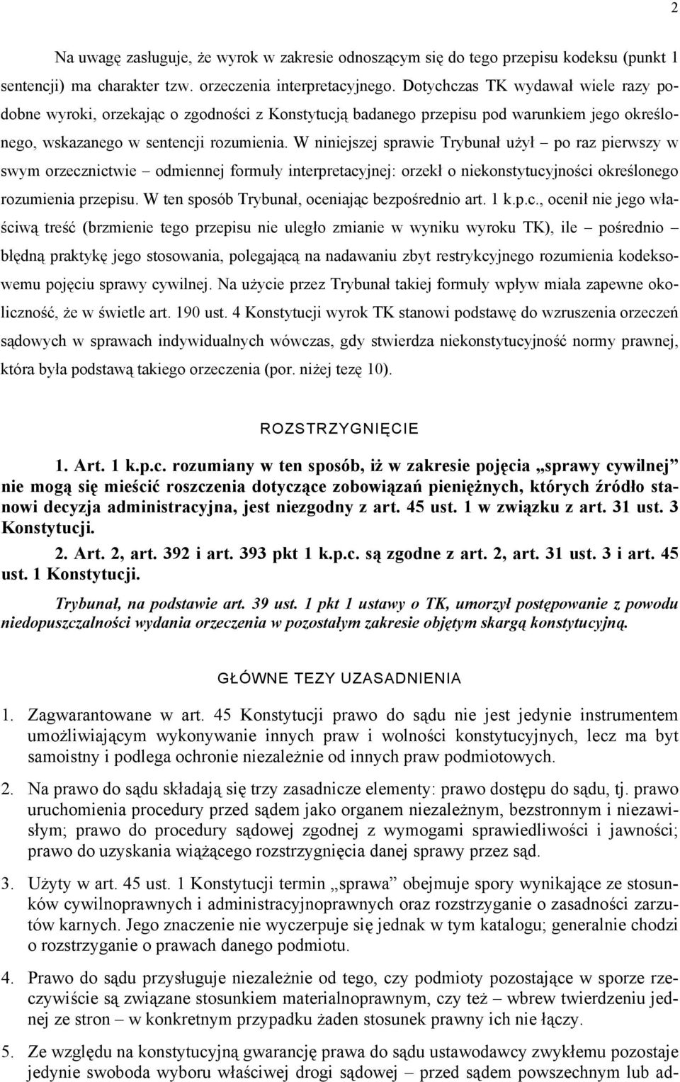 W niniejszej sprawie Trybunał użył po raz pierwszy w swym orzecznictwie odmiennej formuły interpretacyjnej: orzekł o niekonstytucyjności określonego rozumienia przepisu.