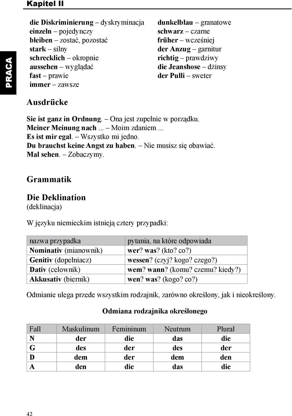 .. Es ist mir egal. Wszystko mi jedno. Du brauchst keine Angst zu haben. Nie musisz się obawiać. Mal sehen. Zobaczymy.