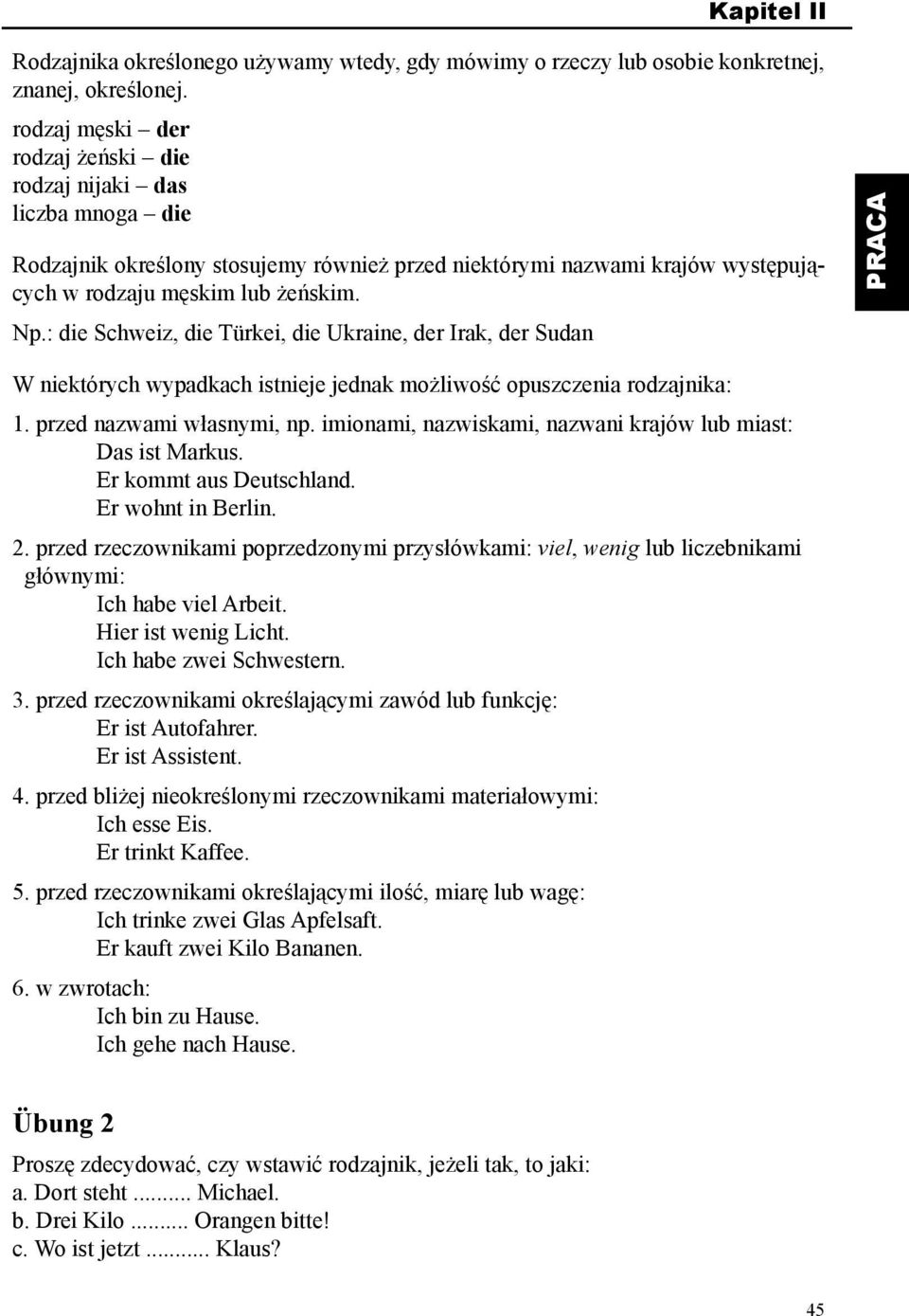 : die Schweiz, die Türkei, die Ukraine, der Irak, der Sudan W niektórych wypadkach istnieje jednak możliwość opuszczenia rodzajnika: 1. przed nazwami własnymi, np.