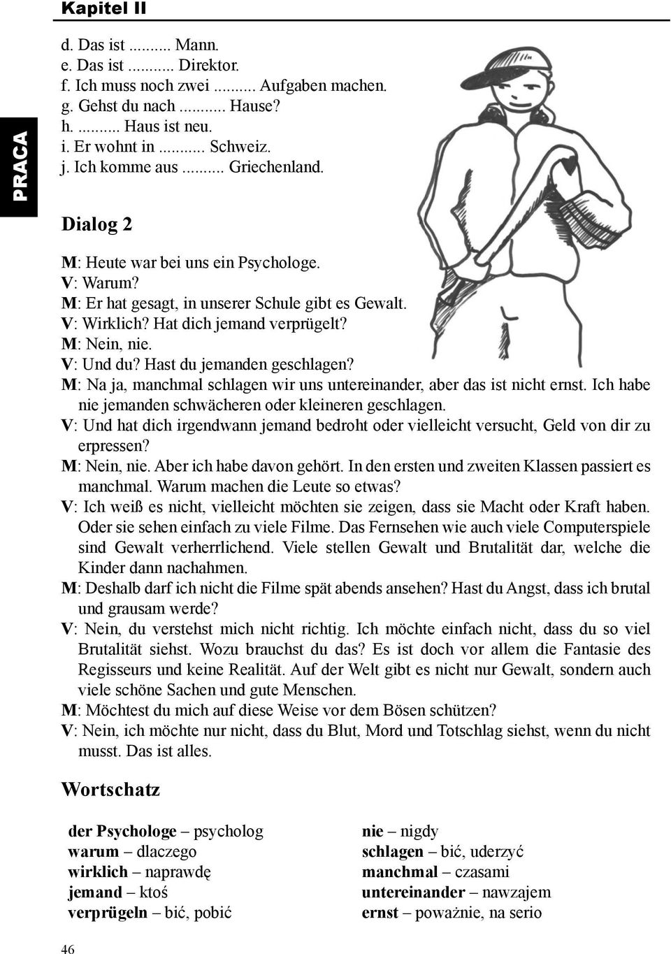 Hast du jemanden geschlagen? M: Na ja, manchmal schlagen wir uns untereinander, aber das ist nicht ernst. Ich habe nie jemanden schwächeren oder kleineren geschlagen.