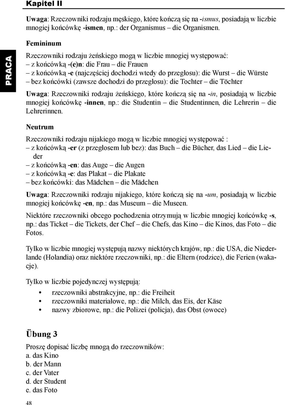 końcówki (zawsze dochodzi do przegłosu): die Tochter die Töchter Uwaga: Rzeczowniki rodzaju żeńskiego, które kończą się na -in, posiadają w liczbie mnogiej końcówkę -innen, np.
