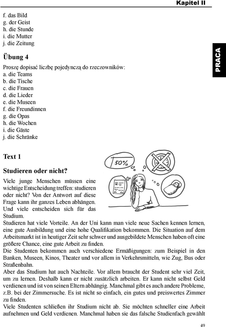 Von der Antwort auf diese Frage kann ihr ganzes Leben abhängen. Und viele entscheiden sich für das Studium. Studieren hat viele Vorteile.