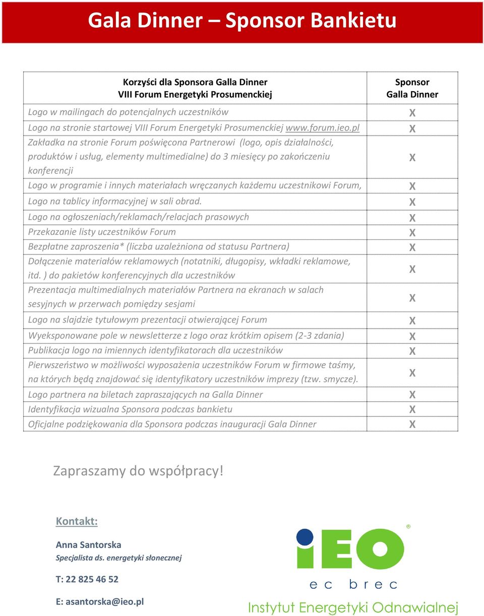 pl Zakładka na stronie Forum poświęcona Partnerowi (logo, opis działalności, produktów i usług, elementy multimedialne) do 3 miesięcy po zakończeniu konferencji Logo w programie i innych materiałach