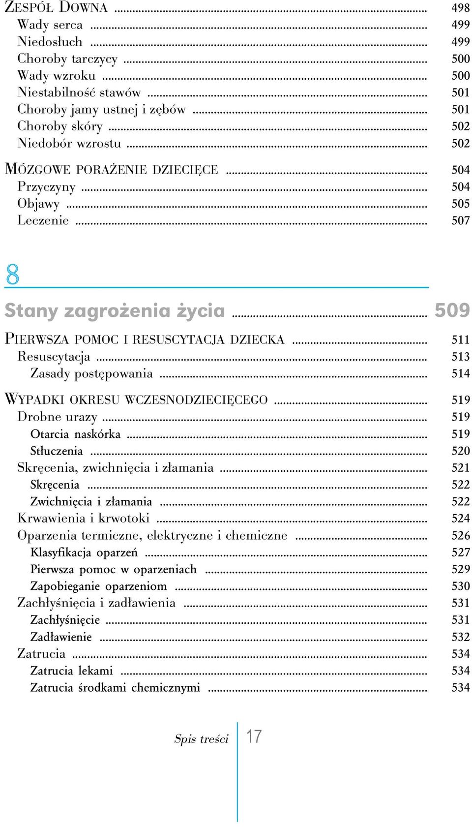 .. 513 Zasady postępowania... 514 WYPADKI OKRESU WCZESNODZIECIĘCEGO... 519 Drobne urazy... 519 Otarcia naskórka... 519 Stłuczenia... 520 Skręcenia, zwichnięcia i złamania... 521 Skręcenia.