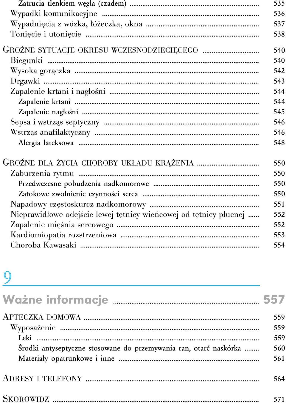 .. 546 Alergia lateksowa... 548 GROŹNE DLA ŻYCIA CHOROBY UKŁADU KRĄŻENIA... 550 Zaburzenia rytmu... 550 Przedwczesne pobudzenia nadkomorowe... 550 Zatokowe zwolnienie czynności serca.