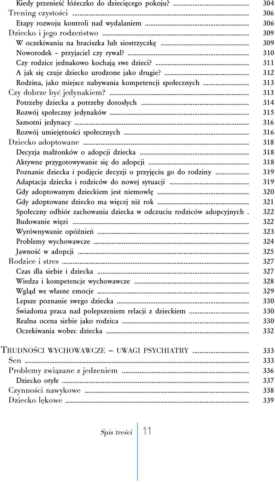 ... 312 Rodzina, jako miejsce nabywania kompetencji społecznych... 313 Czy dobrze być jedynakiem?... 313 Potrzeby dziecka a potrzeby dorosłych... 314 Rozwój społeczny jedynaków... 315 Samotni jedynacy.