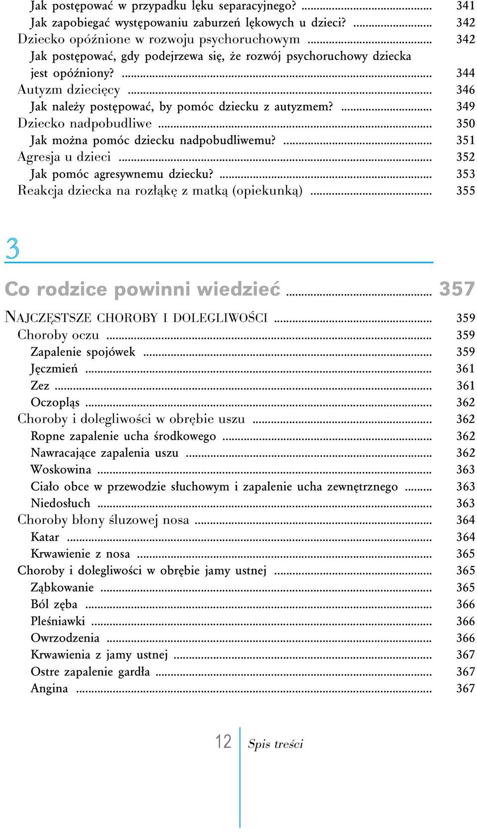 .. 350 Jak można pomóc dziecku nadpobudliwemu?... 351 Agresja u dzieci... 352 Jak pomóc agresywnemu dziecku?... 353 Reakcja dziecka na rozłąkę z matką (opiekunką)... 355 Co rodzice powinni wiedzieć.