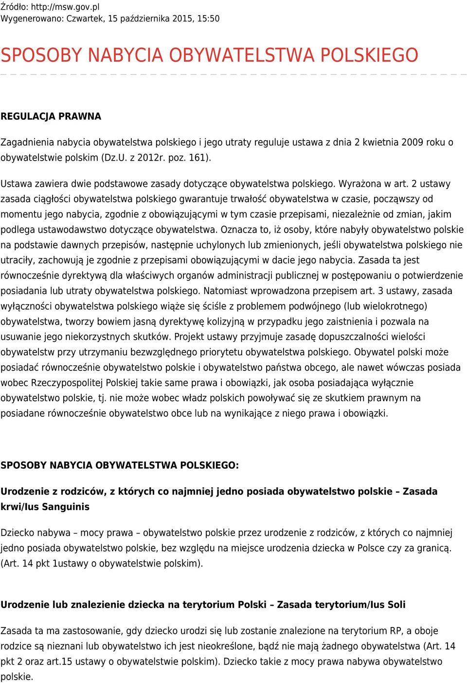kwietnia 2009 roku o obywatelstwie polskim (Dz.U. z 2012r. poz. 161). Ustawa zawiera dwie podstawowe zasady dotyczące obywatelstwa polskiego. Wyrażona w art.
