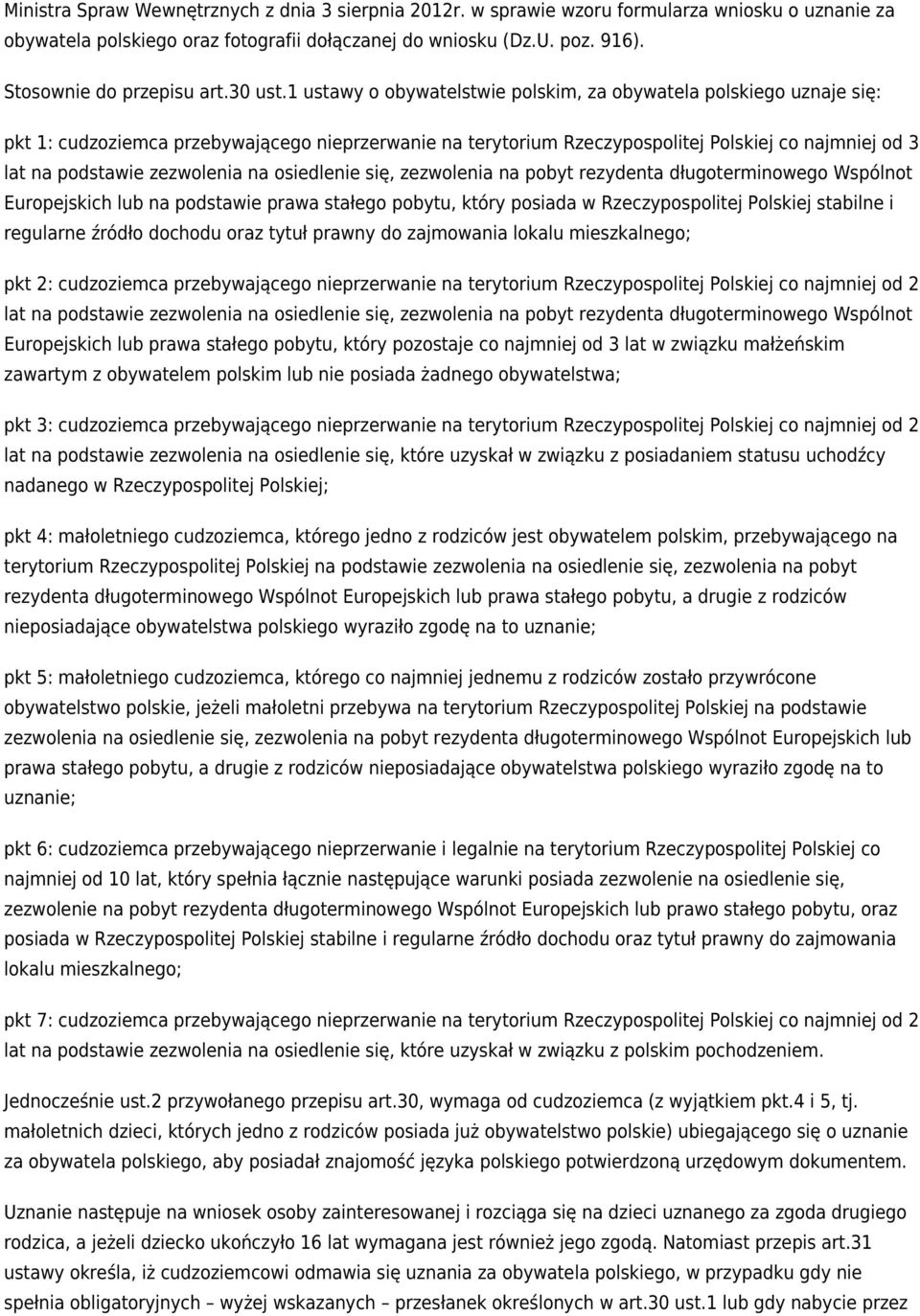 1 ustawy o obywatelstwie polskim, za obywatela polskiego uznaje się: pkt 1: cudzoziemca przebywającego nieprzerwanie na terytorium Rzeczypospolitej Polskiej co najmniej od 3 lat na podstawie