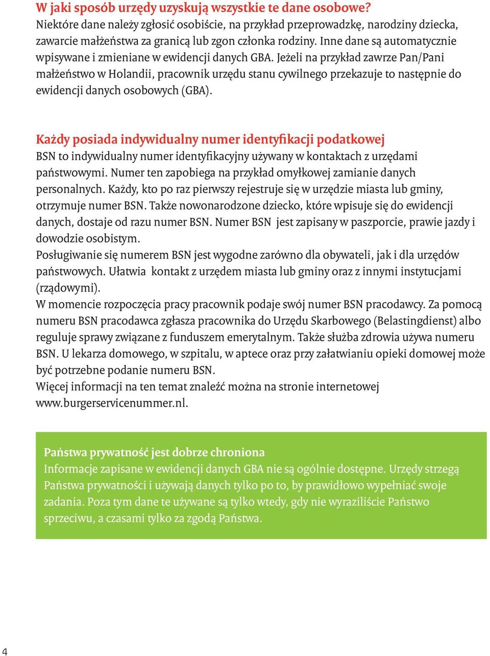 Jeżeli na przykład zawrze Pan/Pani małżeństwo w Holandii, pracownik urzędu stanu cywilnego przekazuje to następnie do ewidencji danych osobowych (GBA).