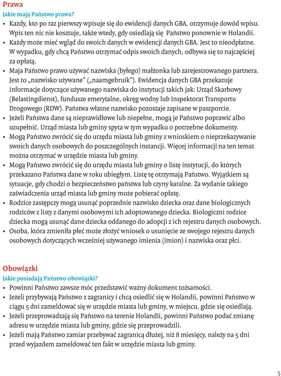 W wypadku, gdy chcą Państwo otrzymać odpis swoich danych, odbywa się to najczęściej za opłatą. Maja Państwo prawo używać nazwiska (byłego) małżonka lub zarejestrowanego partnera.